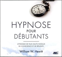 Hypnose pour débutants - atteignez de plus hauts niveaux de conscience et de réussite