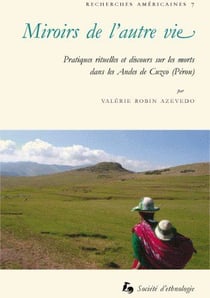 Miroirs de l'autre vie- pratiques rituelles et discours sur les morts dans les Andes de Cuzco (Pérou)