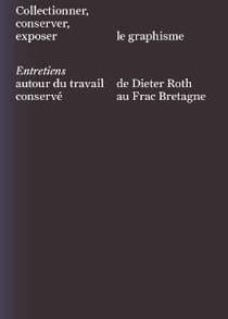 Collectionner, conserver, exposer le graphisme - entretiens autour du travail de dieter roth conservé au frac bretagne