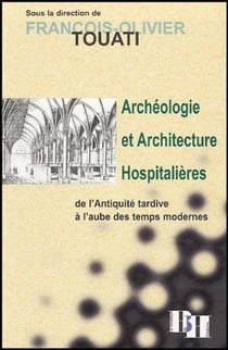 Archéologie et architecture hospitalières - de l'Antiquité tardive à l'aube des temps modernes