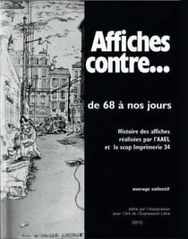 Affiches contre...de 68 à nos jours - histoire des affiches par l'AAEL et la scop imprimerie 34