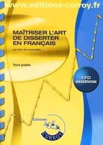 Maîtriser l'art de disserter en français - Tout public (Corrigés inclus) : EFD dissertation