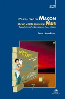 C'est au pied du maçon qu'on voit le mieux le mur - spéculations d'un compagnon