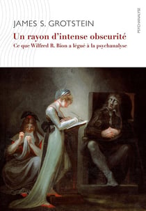 Un rayon d'intense obscurité - ce que Wilfred R. Bion a légué à la psychanalyse