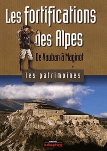 Les fortifications des Alpes - de Vauban à Maginot