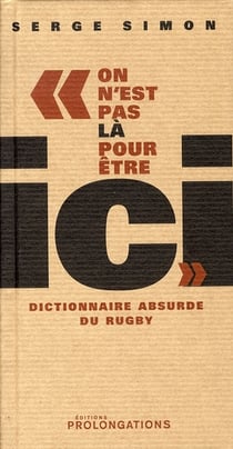 On n'est pas là pour être ici - dictionnaire absurde du rugby