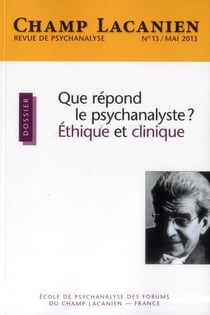 Revue champ lacanien n.13 : que répond le psychanalyste ? étique et clinique