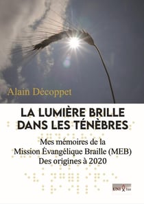 La lumières brille dans les ténèbres : Mes mémoires de la Mission Evangélique Braille (MEB) Des origines à 2020