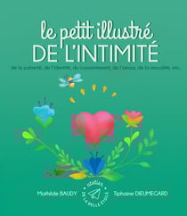Le petit illustré de l'intimité, de la puberté, de l'identité, du consentement, de l'amour, de la sexualité, etc.
