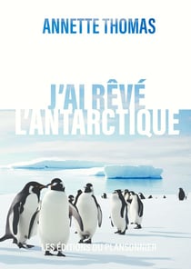 J'ai rêvé l'Antarctique