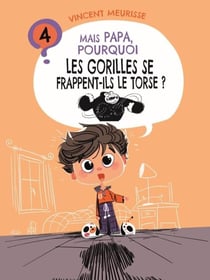 Mais papa, pourquoi ? Tome 4 : mais papa, pourquoi les gorilles se frappent-ils le torse ?