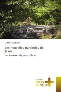 Les nouvelles paraboles de Jésus : Les histoires de Jésus-Christ