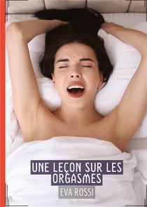 Une Leçon sur les Orgasmes : Conte Érotique Interdit de Sexe Hard Français