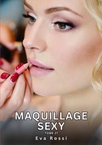 Maquillage Sexy. Tome 27 : Histoires Érotiques Interdites de Sexe Tabou pour Adultes