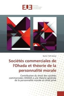 Societes commerciales de l'Ohada et theorie de la personnalite morale : Contribution du droit des societe commerciales OHADA A une theorie generale de la personnalite