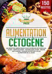 Alimentation cétogène : 150 recettes irrésistibles pour un régime keto efficace. IG bas - Perte de poids - Maigrir sans sucre - Régime anti cancer + Valeurs nutritives & Plan alimentaire de 14 jours