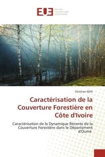 Caractérisation de la Couverture Forestière en Côte d'Ivoire : Caractérisation de la Dynamique Récente de la Couverture Forestière dans le Département d'Oumé