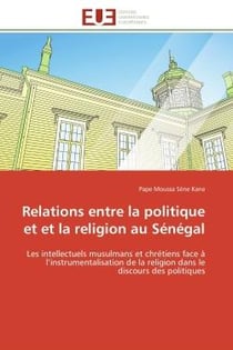 Relations entre la politique et et la religion au Sénégal : Les intellectuels musulmans et chrétiens face à l'instrumentalisation de la religion dans le discour