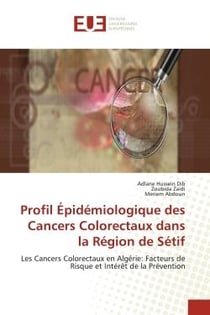 Profil Épidémiologique des Cancers Colorectaux dans la Région de Sétif : Les Cancers Colorectaux en Algérie: Facteurs de Risque et Intérêt de la Prévention