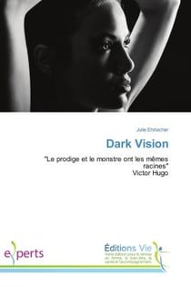 Dark Vision : "Le prodige et le monstre ont les mEmes racines" Victor Hugo