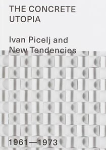 The concrete Utopia - Ivan Picelj and new tendencies - 1961-1973