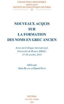 Nouveaux acquis sur la formation des noms en grec ancien - actes du colloque international, Université de Rouen Eriac, 17-18 Octobre 2013