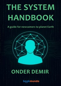 THE SYSTEM HANDBOOK : A guide for newcomers to planet Earth