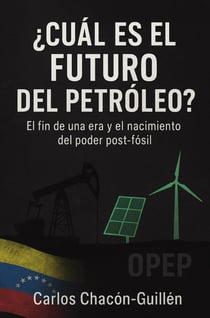 ¿Cual es el futuro del petróleo? : El fin de una era y el nacimiento del poder post-fósil