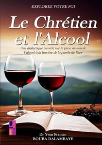 Le chrétien et l'alcool : Une dialectique ouverte sur la prise ou non de l'alcool à la lumière de la parole de Dieu
