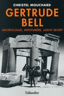 Gertrude Bell - archéologue, aventurière, agent secret