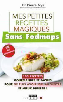 Mes petites recettes magiques : sans fodmaps - 100 recettes gourmandes et faciles pour ne plus avoir mal au ventre et mieux digérer !