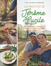 Les recettes de Jérôme & Lucile : de la graine à l'assiette - cultiver et cuisiner ses légumes au fil des saisons