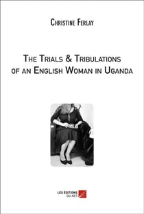 The trials & tribulations of an english woman in Uganda