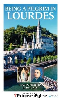 Being a pilgrim in Lourdes - places, prayers & rituals