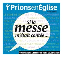 Prions en Eglise Hors-Série : Si la messe m'était contée... : Comprendre l'essentiel de la célébration