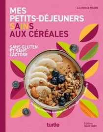 Mes petits-dejeuners sains aux céréales : Sans gluten et sans lactose