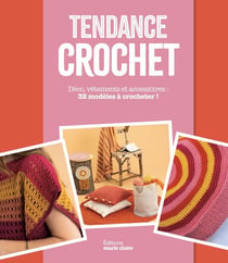 Tendance crochet : Déo, vêtements et accessoires : 32 modèles à crocheter !