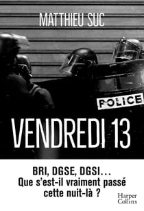 Vendredi 13 : BRI, DGSE, DGSI... Que s'est-il vraiment passé cette nuit-là ?