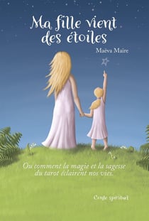 Ma fille vient des étoiles - ou comment la magie et la sagesse du tarot éclairent nos vies