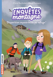 Enquêtes à la montagne ! : disparition mystérieuse au refuge !