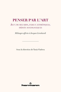 Penser par l'art : jeux de regards, enjeux esthétiques, débats sociologiques - mélanges offerts à Jacques Leenhardt
