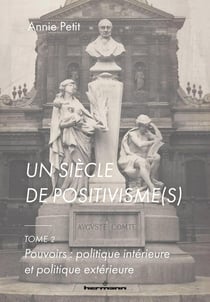 Un siècle de positivisme(s) Tome 2 : pouvoirs : politique interieure et politique exterieure