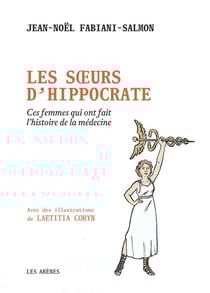 Les Soeurs d'Hippocrate : ces femmes qui ont fait l'histoire de la médecine