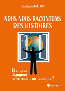 Nous nous racontons des histoires : et si nous changions notre regard sur le monde ?