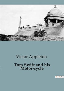 Tom Swift and his Motor-cycle : Adventures and Challenges on the Open Road