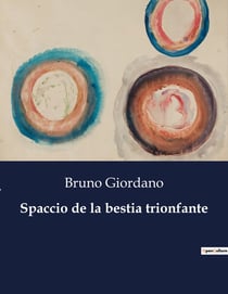 Spaccio de la bestia trionfante : Un'analisi dei dialoghi filosofici di Giordano Bruno