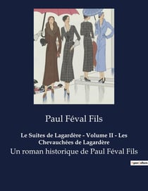 Le Suites de Lagardère - Volume II - Les Chevauchées de Lagardère : L'honneur d'un chevalier face aux intrigues du XVIIe siècle