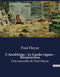 L'Arrabbiata - Le Garde-vignes - Résurrection : Une nouvelle de Paul Heyse