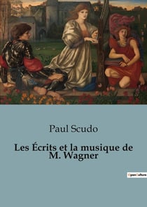Les Écrits et la musique de M. Wagner : Une critique des oeuvres et théories musicales de Richard Wagner
