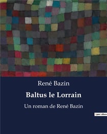 Baltus le Lorrain : Un roman de René Bazin
